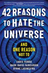 42 Reasons to Hate the Universe : (and One Reason Not To)