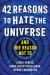 42 Reasons to Hate the Universe : (and One Reason Not To)