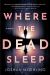 Where the Dead Sleep : A Novel