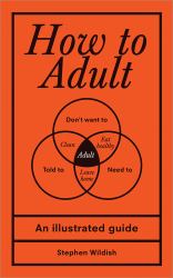 How to Adult : An Illustrated Guide