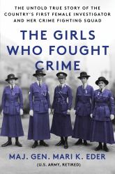 The Girls Who Fought Crime : The Untold True Story of the Country's First Female Investigator and Her Crime Fighting Squad