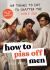 How to Piss off Men : 109 Things to Say to Shatter the Male Ego