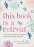 This Book Is a Retreat : 101 Soul-Nourishing Questions to Reconnect with Yourself This Book Is a Retreat : 101 Soul-Nourishing Questions to Reconnect with Yourself