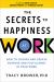 Secrets to Happiness at Work : How to Choose and Create Purpose and Fulfillment in Your Work