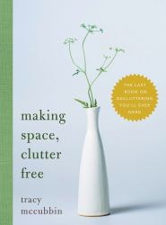 Making Space, Clutter Free : The Last Book on Decluttering You'll Ever Need