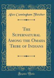 The Supernatural among the Omaha Tribe of Indians (Classic Reprint)
