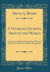 A Vagabond Journey, Around the World : A Narrative of Personal Experience, Illustrated with More Than One Hundred Photographs (Classic Reprint)