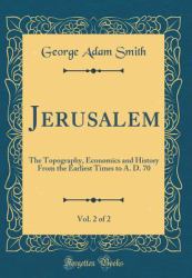 Jerusalem, Vol. 2 Of 2 : The Topography, Economics and History from the Earliest Times to A. D. 70 (Classic Reprint)
