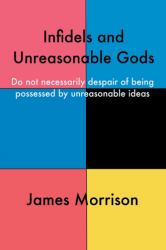 Infidels and Unreasonable Gods : Do Not Necessarily Despair of Being Possessed by Unreasonable Ideas