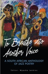 To Breathe into Another Voice : A South African Anthology of Jazz Poetry
