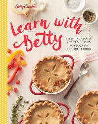 Betty Crocker Learn with Betty : Essential Recipes and Techniques to Become a Confident Cook