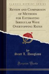 Review and Comparison of Methods for Estimating Irregular Wave Overtopping Rates (Classic Reprint)
