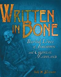 Written in Bone : Buried Lives of Jamestown and Colonial Maryland