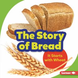 The Story of Bread : It Starts with Wheat