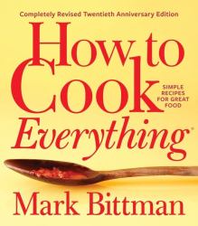 How to Cook Everything--Completely Revised Twentieth Anniversary Edition : Simple Recipes for Great Food