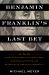 Benjamin Franklin's Last Bet : The Favorite Founder's Divisive Death, Enduring Afterlife, and Blueprint for American Prosperity