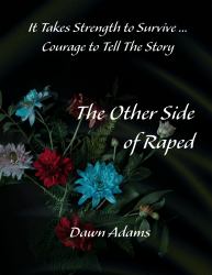 The Other Side of Raped : It Takes Strength to Survive ... Courage to Tell the Story