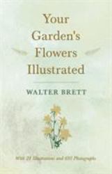 Your Garden's Flowers Illustrated - with 28 Illustrations and 695 Photographs
