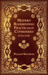 Modern Bookbinding Practically Considered - a Lecture