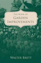 The Book of Garden Improvements - over 1,000 Ideas and Plans for Amateur Gardeners
