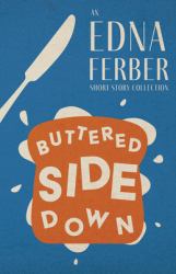 Buttered Side down - an Edna Ferber Short Story Collection;with an Introduction by Rogers Dickinson