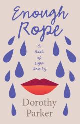 Enough Rope - a Book of Light Verse by Dorothy Parker : With the Introductory Essay 'the Jazz Age Literature of the Lost Generation'