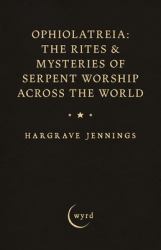 Ophiolatreia : The Rites & Mysteries of Serpent Worship Across the World