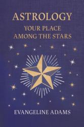 Evangeline Adams' Astrology : Your Place among the Stars