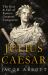 The Rise and Fall of Rome's Greatest Conqueror: the History of Julius Caesar