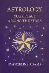 Evangeline Adams' Astrology: Your Place among the Stars
