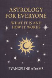 Evangeline Adams' Astrology for Everyone : What It Is and How It Works