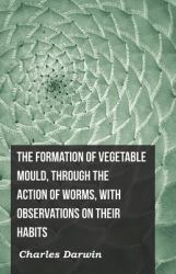 The Formation of Vegetable Mould, Through the Action of Worms, with Observations on Their Habits