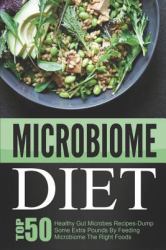 Microbiome Diet: Top 50 Healthy Gut Microbes Recipes-Dump Some Extra Pounds by Feeding Microbiome the Right Foods
