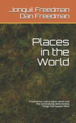Places in the World : A Humorous Look at the Names of Places and the Nominatively Deterministic Things That Happen There