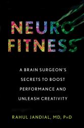 Neurofitness : A Brain Surgeon's Secrets to Boost Performance and Unleash Creativity