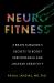 Neurofitness : A Brain Surgeon's Secrets to Boost Performance and Unleash Creativity
