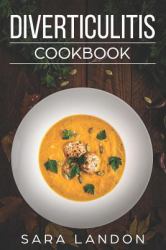 Diverticulitis Cookbook : Easy and Delicious Recipes for Clear Liquid, Full Liquid, Low Fiber and Maintenance Stage for the Diverticulitis Diet