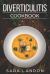 Diverticulitis Cookbook : Easy and Delicious Recipes for Clear Liquid, Full Liquid, Low Fiber and Maintenance Stage for the Diverticulitis Diet