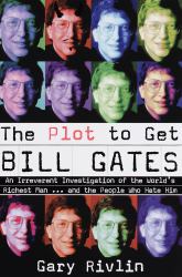 The Plot to Get Bill Gates : An Irreverent Investigation of the World's Richest Man... and the People Who Hate Him