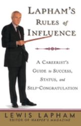 Lapham's Rules of Influence : A Careerist's Guide to Success, Status, and Self-Congratulation