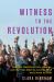 Witness to the Revolution : Radicals, Resisters, Vets, Hippies, and the Year America Lost Its Mind and Found Its Soul