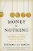 Money for Nothing : The Scientists, Fraudsters, and Corrupt Politicians Who Reinvented Money, Panicked a Nation, and Made the World Rich