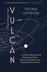 The Hunt for Vulcan : ... and How Albert Einstein Destroyed a Planet, Discovered Relativity, and Deciphered the Universe