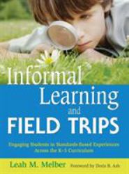 Informal Learning and Field Trips : Engaging Students in Standards-Based Experiences Across the K-5 Curriculum