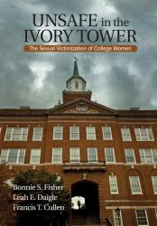 Unsafe in the Ivory Tower : The Sexual Victimization of College Women