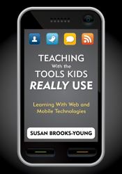 Teaching with the Tools Kids Really Use : Learning with Web and Mobile Technologies