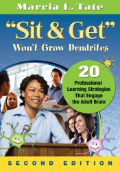 Sit and Get Won′t Grow Dendrites : 20 Professional Learning Strategies That Engage the Adult Brain