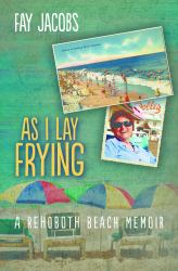 As I Lay Frying : A Rehoboth Beach Memoir