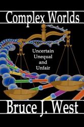 Complex Worlds : Uncertain, Unequal and Unfair