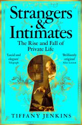 Strangers and Intimates : The Rise and Fall of Private Life